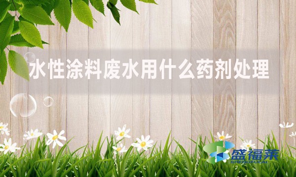 水性涂料廢水用什么藥劑處理？