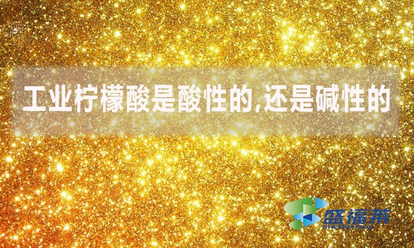 工業(yè)檸檬酸是酸性的,還是堿性的？