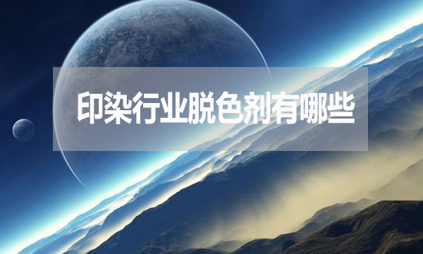 印染行業(yè)脫色劑有哪些？需要哪種脫色劑？