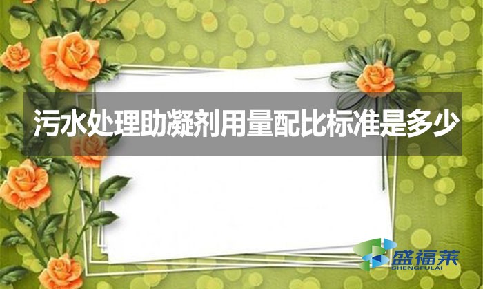 污水處理助凝劑用量配比標準是多少？
